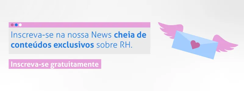 Inscreva-se na nossa newsletter cheia de conteúdos exclusivos sobre RH!