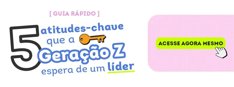 Guia Rápido: atitudes-chave que a Geração Z espera de um líder. Acesse!
