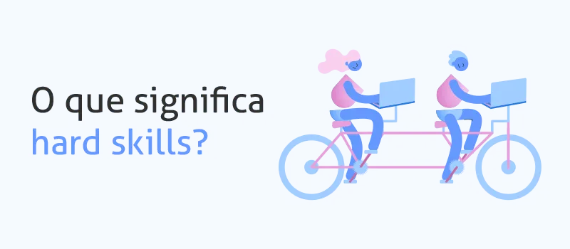 Hard Skills: ilustração de pessoas em bicicleta dupla enquanto trabalho. Ao lado, está escrito "o que significa hard skills?"