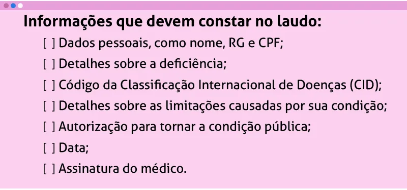 Informações que devem contar no Laudo de PCD: dados pessoas, detalhes sobre a deficiência, CID, detalhes das limitações, autorização para tornar público, data e assinatura do médico